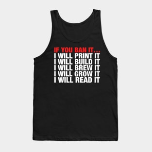 If You Ban It I Will Print It I Will Build It I Will Brew It I Will Grow It I Will Read It Tank Top